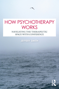 How Psychotherapy Works: Navigating the Therapeutic Space with Confidence