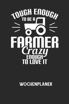 TOUGH ENOUGH TO BE A FARMER CRAZY ENOUGH TO LOVE IT - Wochenplaner: Klassischer Planer f?r deine t?glichen To Do's (Ohne Datum, um auch mitten im Jahr