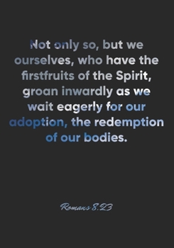 Paperback Romans 8: 23 Notebook: Not only so, but we ourselves, who have the firstfruits of the Spirit, groan inwardly as we wait eagerly Book