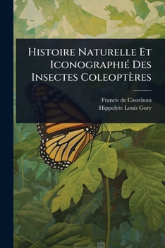 Histoire Naturelle Et IconographiÃ(c) Des Insectes Coleoptères (French Edition)