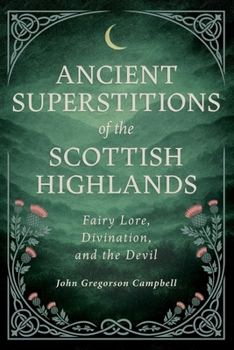 Paperback Ancient Superstitions of the Scottish Highlands: Fairy Lore, Divination, and the Devil Book