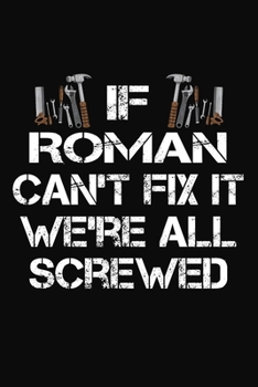 Paperback If Roman Can't Fix It We're All Screwed: Personalized Handyman Notebook - Gift Journal for Roman Book