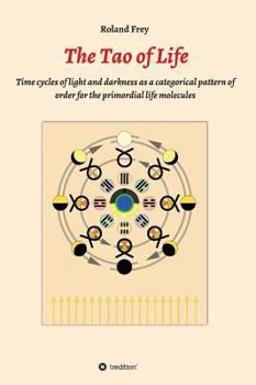 Hardcover The Tao of Life: Time cycles of light and darkness as a categorical pattern of order for the primordial life molecules Book