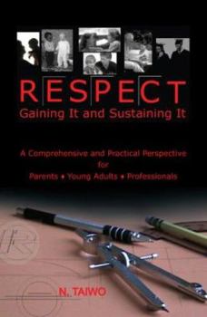 Hardcover Respect: Gaining It and Sustaining It: a Comprehensive and Practical Perspective for Parents, Young Adults & Professionals Book