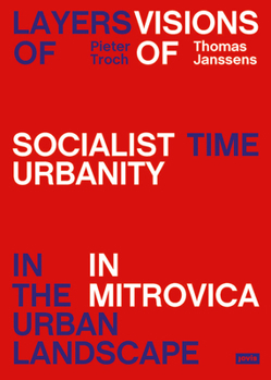 Hardcover Layers of Time in the Urban Landscape: Visions of Socialist Urbanism in Mitrovica Book