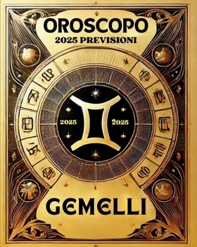 OROSCOPO PREVISIONI ASTROLOGICHE 2025: Cosa dice l'oroscopo per il segno dei Gemelli : Previsioni dettagliate, compatibilità e guida per la crescita personale nel 2025 (Italian Edition)