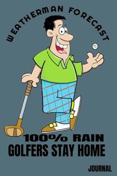 Paperback Weatherman Forecast 100% Rain Golfers Stay Home Journal: Golfing Weatherman Notebook Book