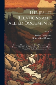 Paperback The Jesuit Relations and Allied Documents: Travels and Explorations of the Jesuit Missionaries in New France, 1610-1791; the Original French, Latin, a Book