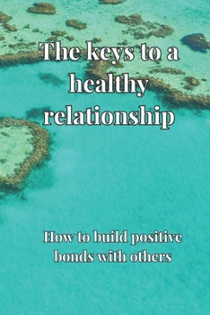 Paperback The keys to a healthy relationship: How to build positive bonds with others Book