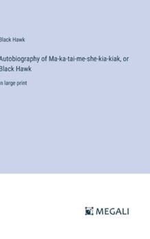 Hardcover Autobiography of Ma-ka-tai-me-she-kia-kiak, or Black Hawk: in large print Book