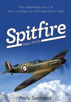 Hardcover Spitfire Mark I P9374: The Extraordinary Story of Recovery, Restoration and Flight Book