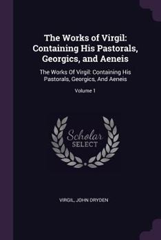 Paperback The Works of Virgil: Containing His Pastorals, Georgics, and Aeneis: The Works Of Virgil: Containing His Pastorals, Georgics, And Aeneis; Volume 1 Book
