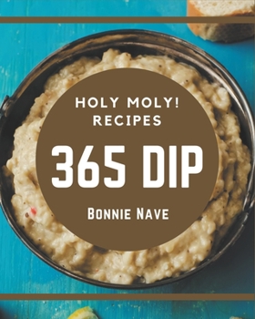 Paperback Holy Moly! 365 Dip Recipes: A Dip Cookbook from the Heart! Book