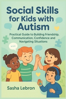 Paperback Social Skills for Kids with Autism: Practical Guide to Building Friendship, Communication, Confidence and Navigating Situations Book