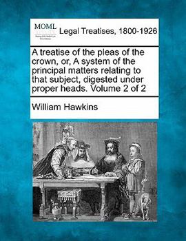 Paperback A treatise of the pleas of the crown, or, A system of the principal matters relating to that subject, digested under proper heads. Volume 2 of 2 Book