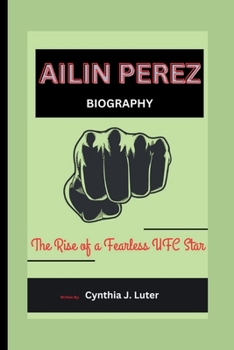 AILIN PEREZ BIOGRAPHY: The Rise of a Fearless UFC Star