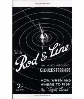 With Rod & Line in and Around Gloucestershire - How, When and Where to Fish