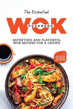 Paperback The Essential Wok Cookbook: Satisfying and Flavorful Wok Recipes for a Crowd Book