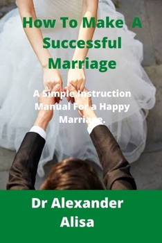 Paperback How To Make A Successful Marriage: A simple Instruction Manual for a Happy Marriage Book