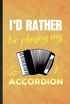 I'd Rather Be Playing My Accordion: Funny Blank Lined Music Teacher Lover Notebook/ Journal, Graduation Appreciation Gratitude Thank You Souvenir Gag Gift, Fashionable Graphic 110 Pages