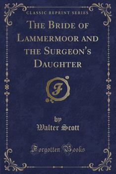 The Bride of Lammermoor and the Surgeon's Daughter (Classic Reprint)