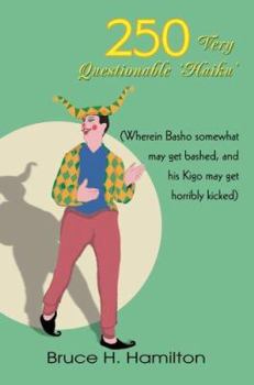 Paperback 250 Very Questionable 'Haiku': (Wherein Basho somewhat may get bashed, and his Kigo may get horribly kicked) Book
