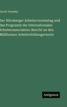 Der Nürnberger Arbeitervereinstag und das Programm der Internationalen Arbeiterassociation: Bericht an den Müllheimer Arbeiterbildungsverein