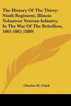 Paperback The History Of The Thirty-Ninth Regiment, Illinois Volunteer Veteran Infantry, In The War Of The Rebellion, 1861-1865 (1889) Book