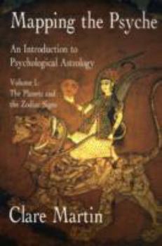 Mapping the Psyche: An Introduction to Psychological Astrology: The Planets and the Zodiac Signs v. 1