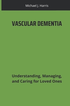 Paperback Vascular Dementia: Understanding, Managing, and Caring for Loved Ones Book