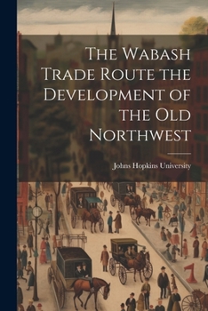 Paperback The Wabash Trade Route the Development of the Old Northwest Book