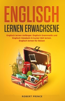 Paperback Englisch lernen Erwachsene: Englisch lernen Anfänger. Englisch Grammatik und Englisch Vokabeln in kurzer Zeit lernen. Englisch lernen für Reisen. [German] Book