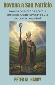 Novena a San Patricio: Novena de nueve días para la protección, la perseverancia y la renovación espiritual (Spanish Edition)