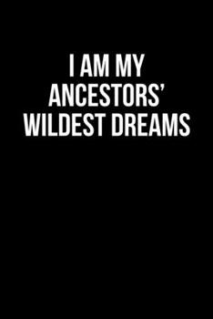 I Am My Ancestors' Wildest Dream: Writing Notebook 6" x 9" 120 Pages. Notebook for Note Taking, Diary, Journaling, Gratitude and Reminders for Girls, Women and Men