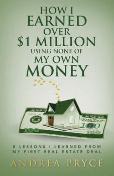How I Earned Over $1 Million Using None of My Own Money: 8 Lessons I Learned from My First Real Estate Deal