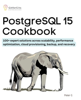 Paperback PostgreSQL 15 Cookbook: 100+ expert solutions across scalability, performance optimization, essential commands, cloud provisioning, backup, an Book