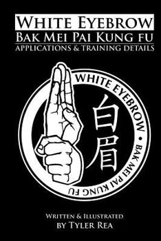 Paperback White Eyebrow Bak Mei Pai Kung-Fu Applications and Training Details (Volume 1) Book