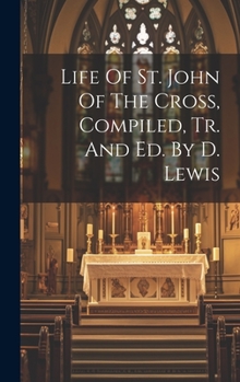 Hardcover Life Of St. John Of The Cross, Compiled, Tr. And Ed. By D. Lewis Book