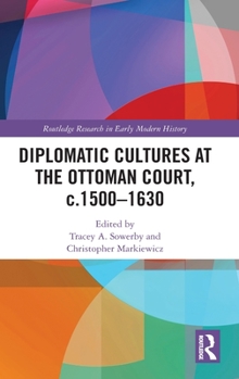 Hardcover Diplomatic Cultures at the Ottoman Court, C.1500-1630 Book