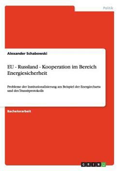 Paperback EU - Russland - Kooperation im Bereich Energiesicherheit: Probleme der Institutionalisierung am Beispiel der Energiecharta und des Transitprotokolls [German] Book