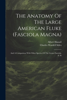 Paperback The Anatomy Of The Large American Fluke (fasciola Magna): And A Comparison With Other Species Of The Genus Fasciola, S. St Book