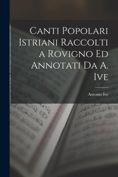 Paperback Canti Popolari Istriani Raccolti a Rovigno Ed Annotati Da A. Ive [Italian] Book