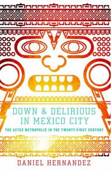 Paperback Down & Delirious in Mexico City: The Aztec Metropolis in the Twenty-First Century Book