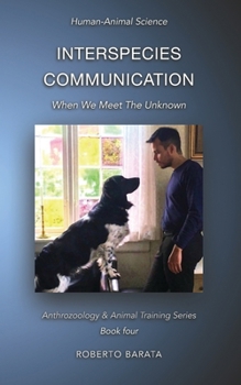 Interspecies Communication: When We Meet The Unknown (Anthrozoology & Animal Training Series)