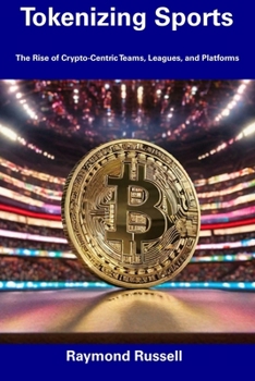 Paperback Tokenizing Sports: The Rise of Crypto-Centric Teams, Leagues, and Platforms Book