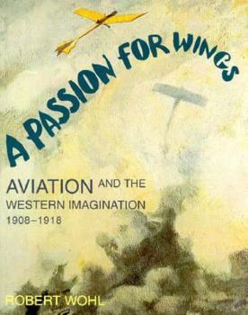Paperback A Passion for Wings: Aviation and the Western Imagination, 1908-1918 Book