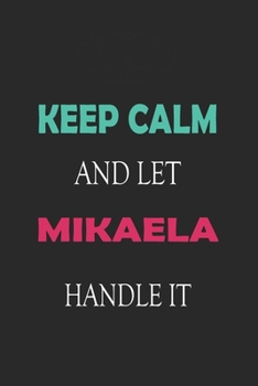 Paperback Keep Calm and let Mikaela handle it: Lined Notebook / Journal Gift for a Girl or a Woman names Mikaela, 110 Pages, 6x9, Soft Cover, Matte Finish Book