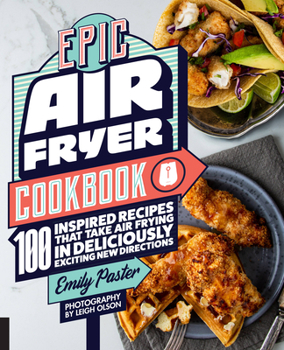 Paperback Epic Air Fryer Cookbook: 100 Inspired Recipes That Take Air-Frying in Deliciously Exciting New Directions Book