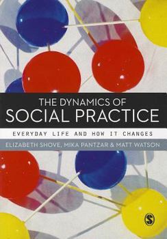 Paperback The Dynamics of Social Practice: Everyday Life and How It Changes Book