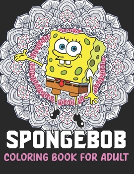 Spongebob Coloring Book For Adult: Cute Spongebob Fun Coloring Gift Book for Spongebob Lovers & Adults Relaxation with Stress Relieving Designs
